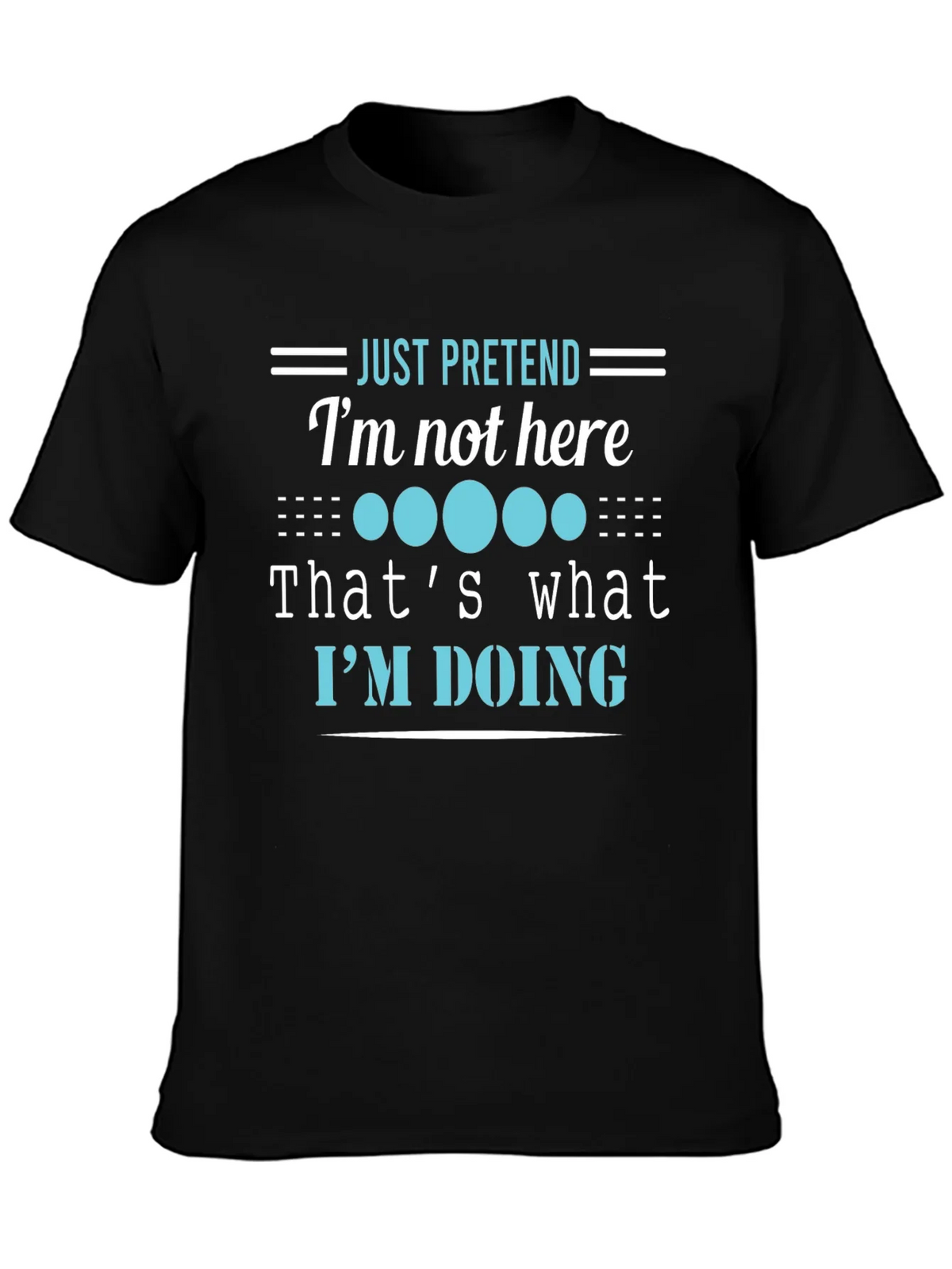 Funny Graphic Tee - Just Pretend Im Not Here T-Shirt