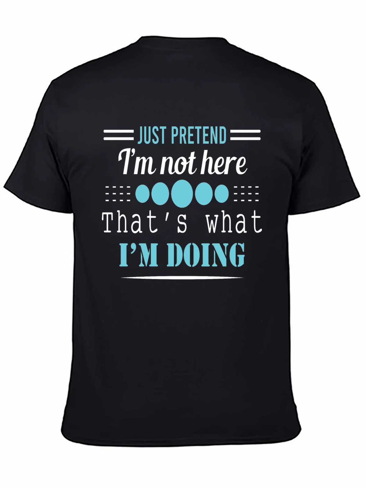 Funny Graphic Tee - Just Pretend Im Not Here T-Shirt